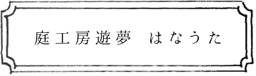 庭工房遊夢 はなうた